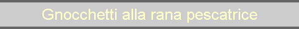 Gnocchetti alla rana pescatrice